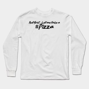 But first... Let me take a Pizza! Long Sleeve T-Shirt